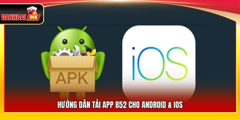 Cách tải và cài đặt app B52 trên Android và iOS